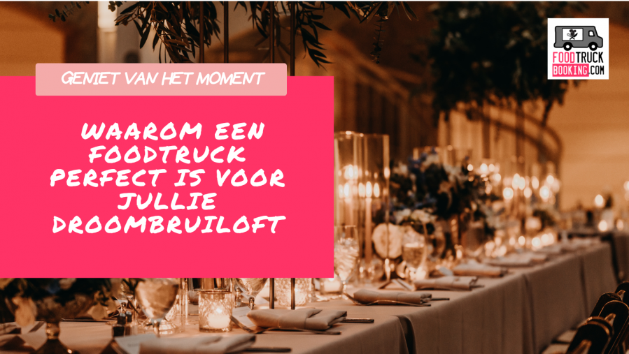 Geniet van het Moment: Waarom een FoodTruck Perfect is voor Jullie Droombruiloft