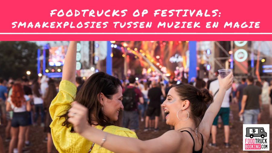 Waarom foodtrucks en festivals zo goed samengaan