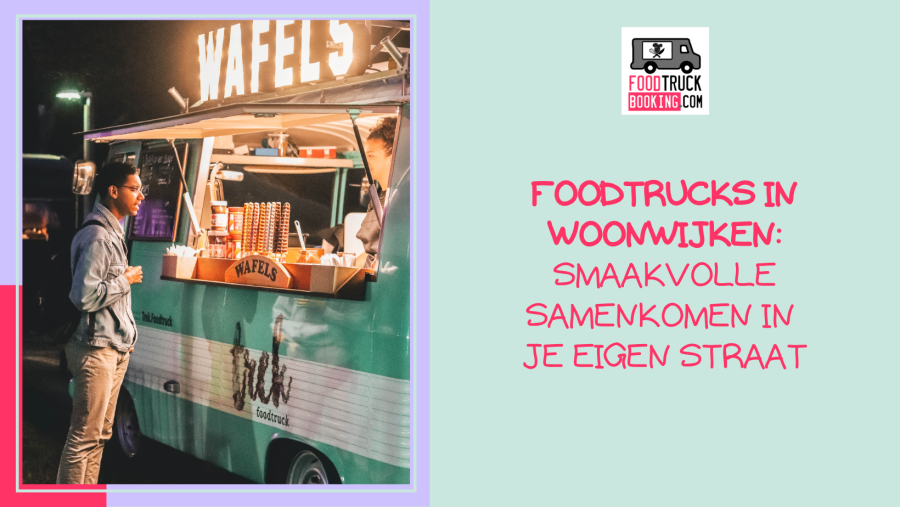 De opkomst van foodtrucks in woonwijken