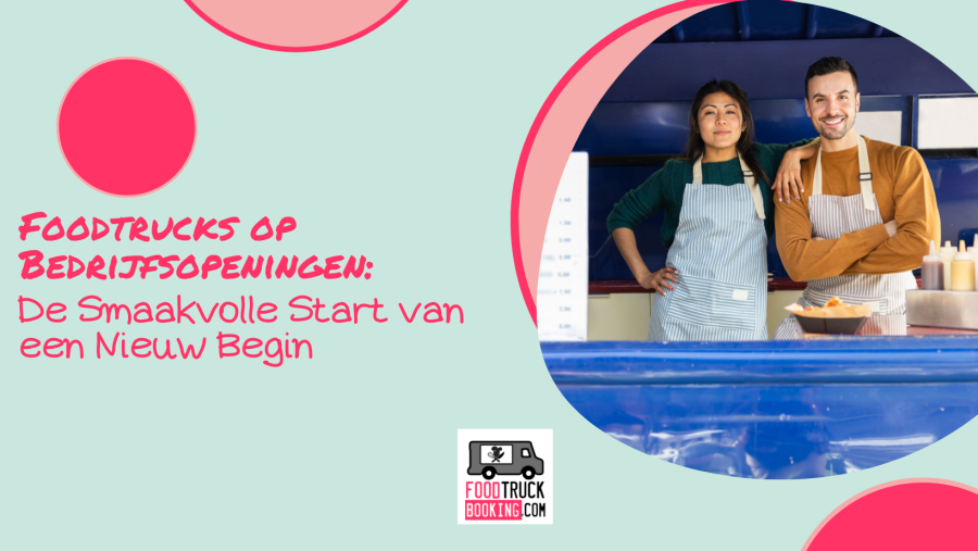 Waarom een foodtruck ideaal is voor je bedrijfsopening