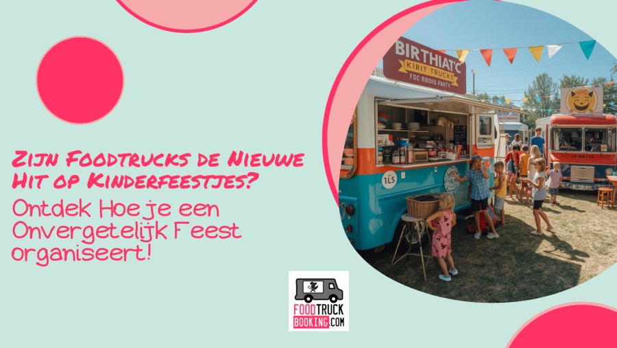 Waarom een foodtruck op een kinderfeest een briljant idee is